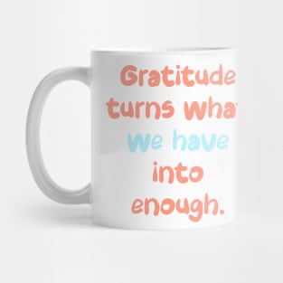 Gratitude turns what we have into enough. Mug